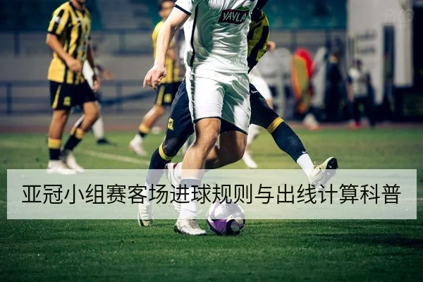 亚冠小组赛客场进球规则与出线计算科普